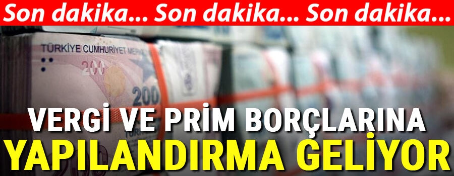 Vergi ve prim borçlarına yapılandırma geliyor