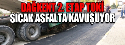 Dağkent 2. Etap TOKİ sıcak asfalta kavuşuyor