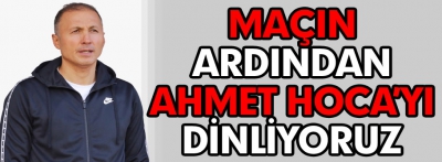Maçın ardından Ahmet Hoca'yı dinliyoruz