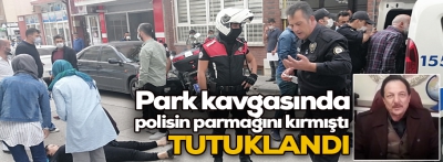 Park kavgasında polisin parmağını kıran şahıs tutuklandı