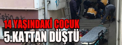 14 yaşındaki çocuk 5.kattan düştü