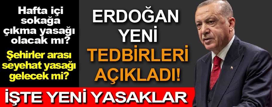 Cumhurbaşkanı Erdoğan yeni yasakları açıkladı!