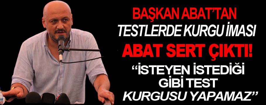 Başkan Abat'tan testlerde kurgu iması