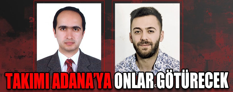 Takımı Adana'ya onlar götürecek