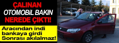 Çalınan otomobil bakın nerede bulundu