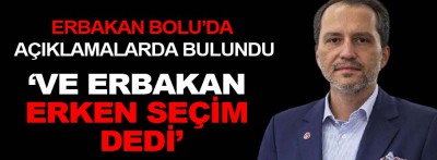 'Ve Erbakan erken seçim dedi'