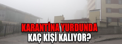 Karantina yurdunda kaç kişi kalıyor?