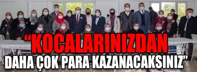 “Kocalarınızdan daha çok para kazanacaksınız”