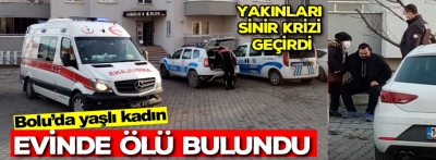 Bolu'da yaşlı kadın evinde ölü bulundu