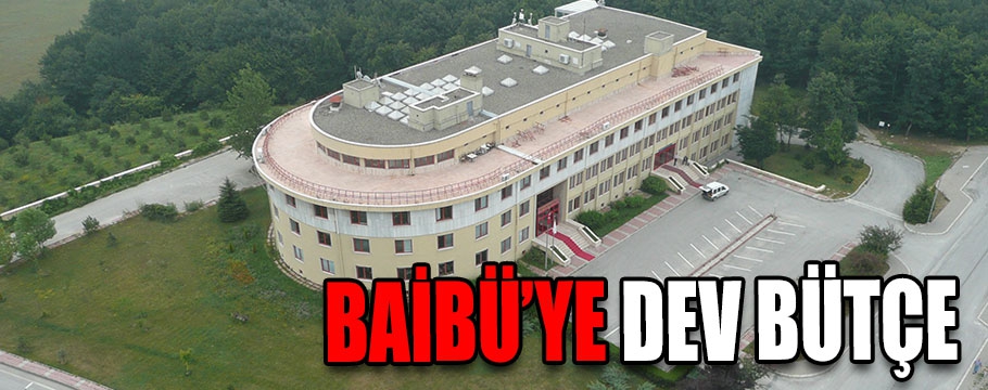 BAİBÜ'ye dev bütçe