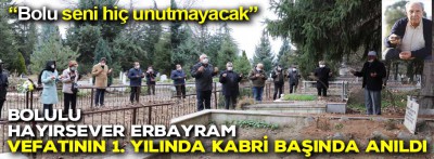 Bolulu hayırsever Erbayram vefatının 1. yılında kabri başında anıldı