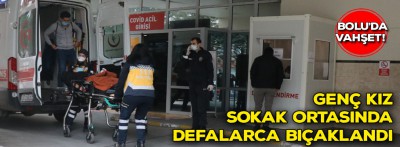 Genç kız sokak ortasında defalarca bıçaklandı!