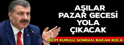 'Aşılar pazar gecesi yola çıkacak'