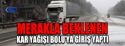 Merakla beklenen kar yağışı Bolu'ya giriş yaptı