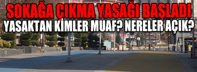 Sokağa çıkma yasağı başladı, yasaklarla ilgili tüm detaylar haberimizde