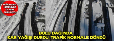 Bolu Dağı'nda kar yağışı durdu, ulaşım normale döndü