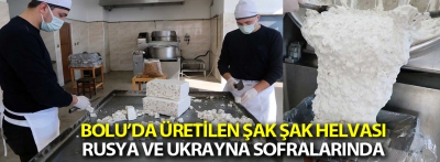 Bolu'da üretilen şak şak helvası Rusya ve Ukrayna sofralarında 