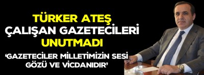 Ateş, çalışan gazetecileri unutmadı