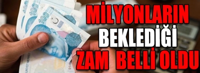 Milyonların beklediği zam belli oldu