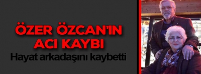 Özer Özcan'ın acı kaybı 