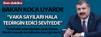 Vaka sayıları hala tedirgin edici durumda!