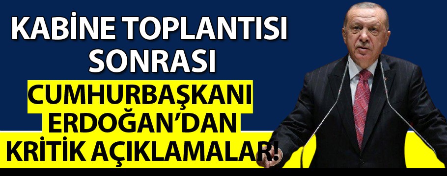 Kabine toplantısı sonrası Cumhurbaşkanı Erdoğan'dan kritik açıklamalar