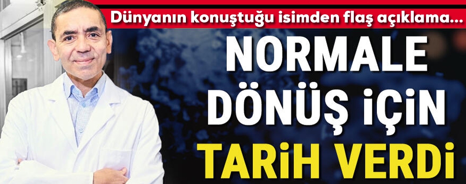 Normalleşme ne zaman başlayacak? Uğur Şahin tarih verdi!