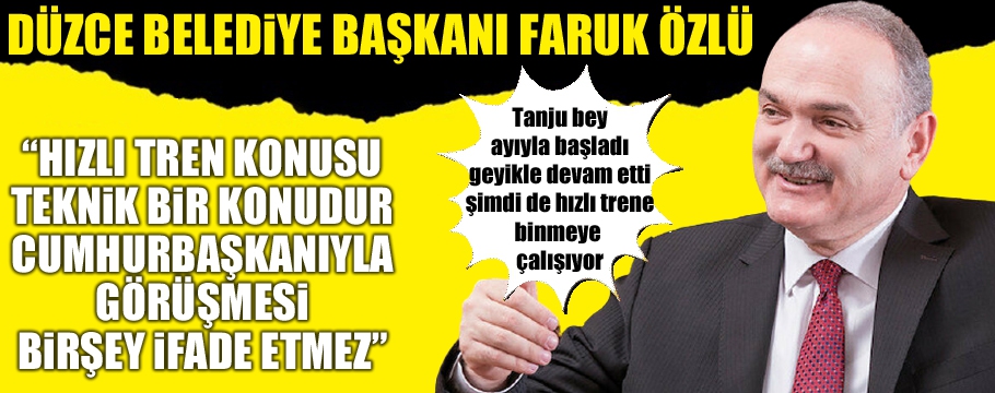 Düzce Belediye Başkanı Faruk Özlü hızlı trenle ilgili konuştu