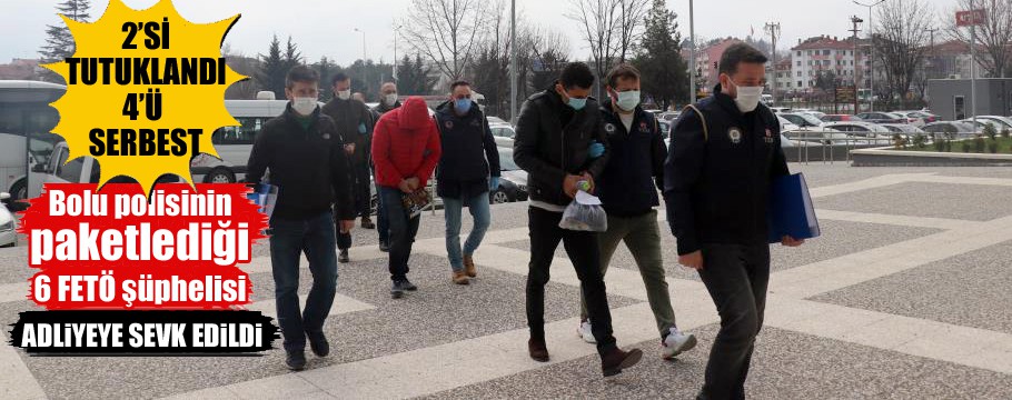 Bolu’da FETÖ şüphelisi 6 kişi adliyeye sevk edildi