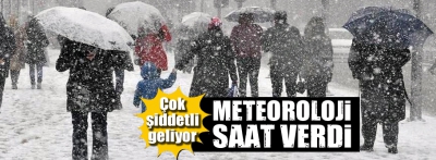 Meteoroloji saat verdi... Çok şiddetli geliyor