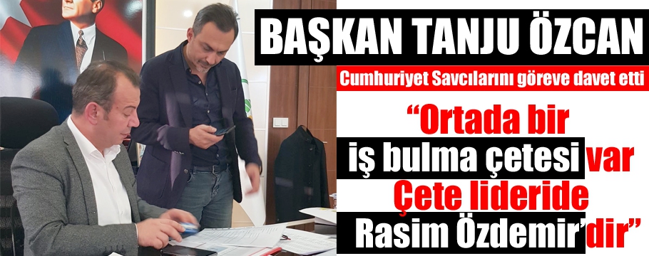 Başkan Tanju Özcan, "Çete lideri Rasim Özdemir'dir"