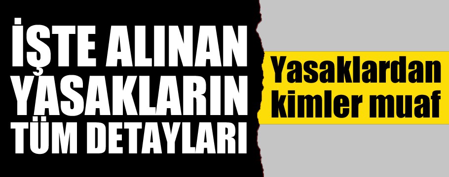 İşte alınan kararların tüm detayları