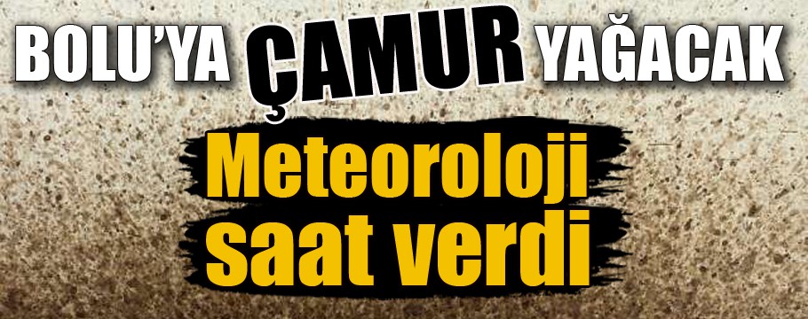 Meteoroloji uyardı, Bolu'ya çamur yağmuru geliyor