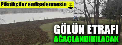 Gölün etrafına binlerce ağaç dikilecek