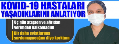 Kovid 19 hastaları yaşadıklarını anlatıyor