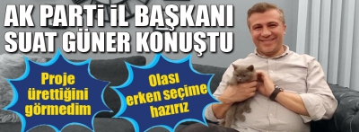 AK Parti İl Başkanı Suat Güner konuştu