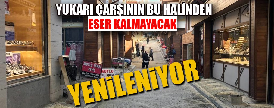 Yukarı Çarşı baştan aşağı değişecek