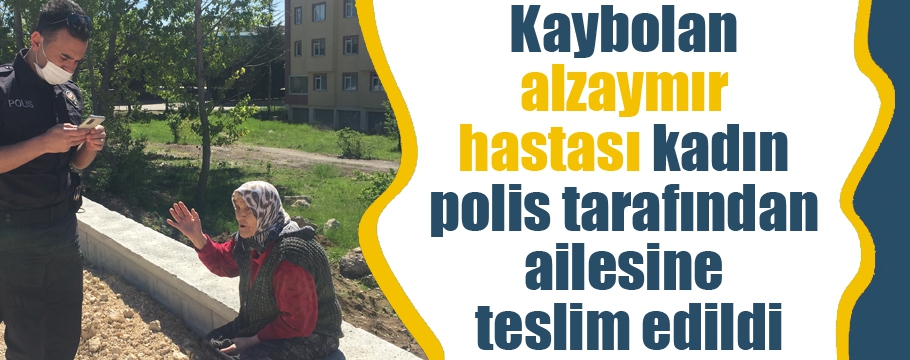 Kaybolan alzaymır hastası kadın polis tarafından ailesine teslim edildi