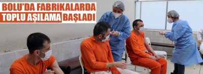 Bolu'da fabrikalarda toplu aşılama dönemi başladı