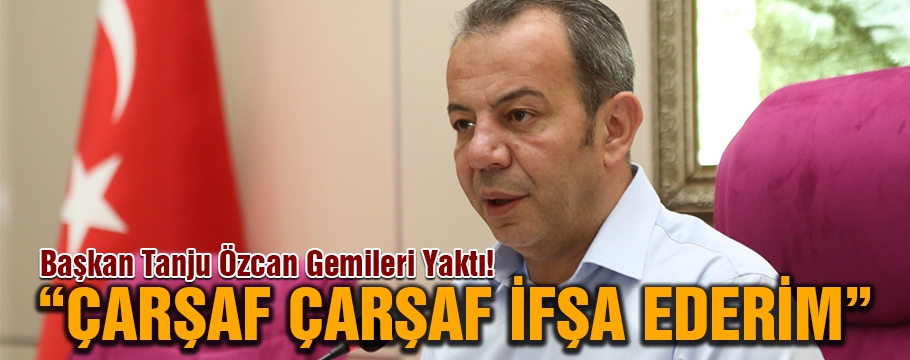 BAŞKAN TANJU ÖZCAN "ÇARŞAF ÇARŞAF İFŞA EDERİM"