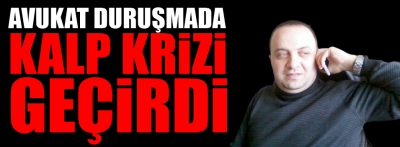 Duruşma sırasında kalp krizi geçirdi