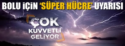 Bolu'ya süper hücre uyarısı