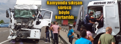 Kazada sıkışan kamyon sürücüsü kurtarıldı