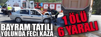 Otomobil hafriyat kamyonuna çarptı: 1 ölü, 6 yaralı