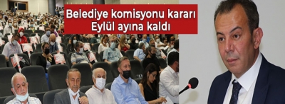 Belediye komisyonu kararı Eylül ayına kaldı