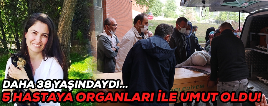 ORGANLARI İLE 5 HASTAYA UMUT OLDU!