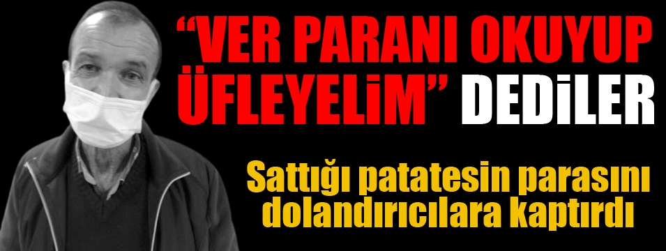 'Parayı okuyup üfleyecez' diyerek dolandırdılar