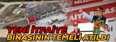 YENİ İTFAİYE BİNASININ TEMELİ ATILDI