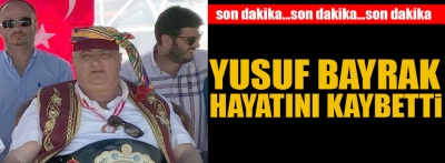 Yusuf Bayrak hayatını kaybetti