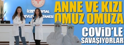 Anne ve kızı covid'le savaşıyor